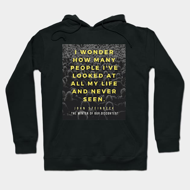 John Steinbeck quote: I wonder how many people I've looked at all my life and never seen. Hoodie by artbleed